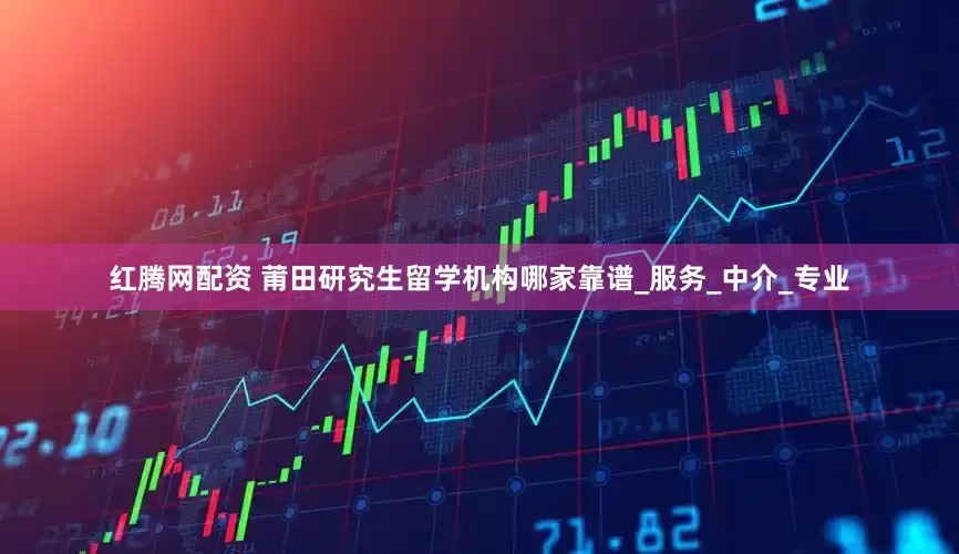 红腾网配资 莆田研究生留学机构哪家靠谱_服务_中介_专业