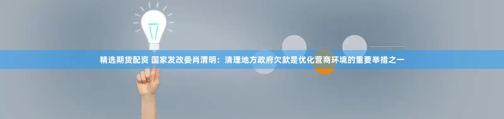精选期货配资 国家发改委肖渭明:清理地方政府欠款是优化营商环境的重要举措之一